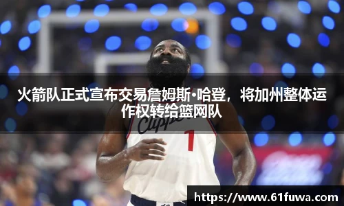火箭队正式宣布交易詹姆斯·哈登，将加州整体运作权转给篮网队