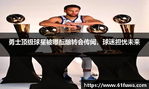勇士顶级球星被曝酝酿转会传闻，球迷担忧未来