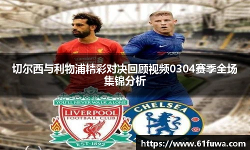 切尔西与利物浦精彩对决回顾视频0304赛季全场集锦分析