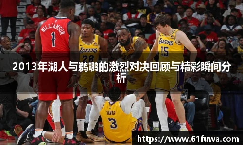 2013年湖人与鹈鹕的激烈对决回顾与精彩瞬间分析